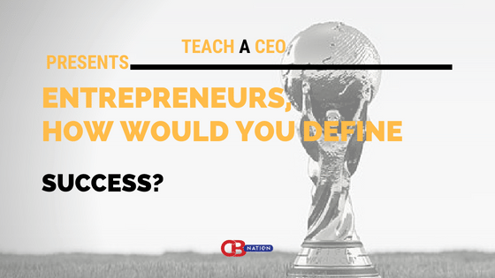 30 Entrepreneurs Explain What Success Means in Entrepreneurship | Teach a CEO