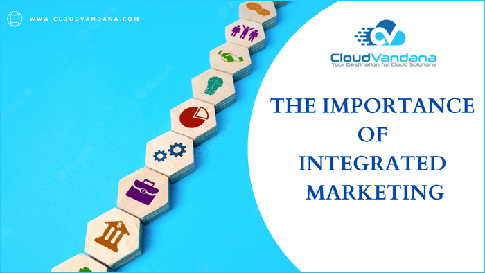 THE IMPORTANCE OF INTEGRATED MARKETING