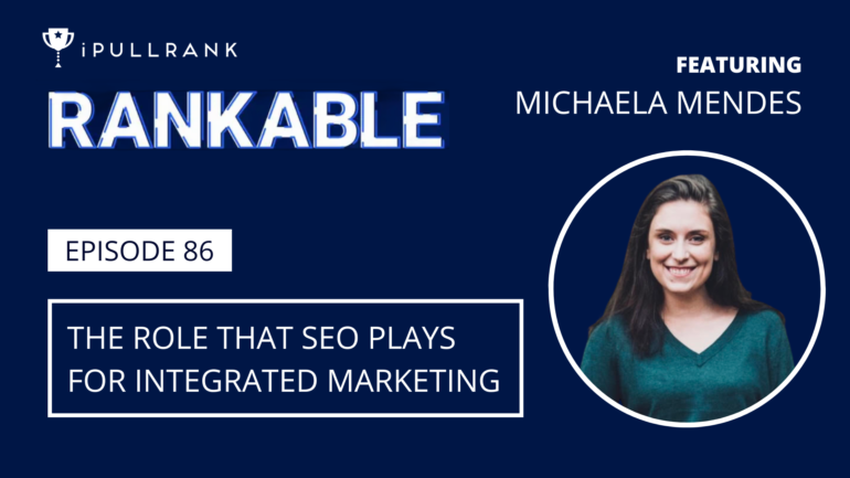 Rankable Ep. 86 – The Role That SEO Plays For Integrated Marketing ft Michaela Mendes