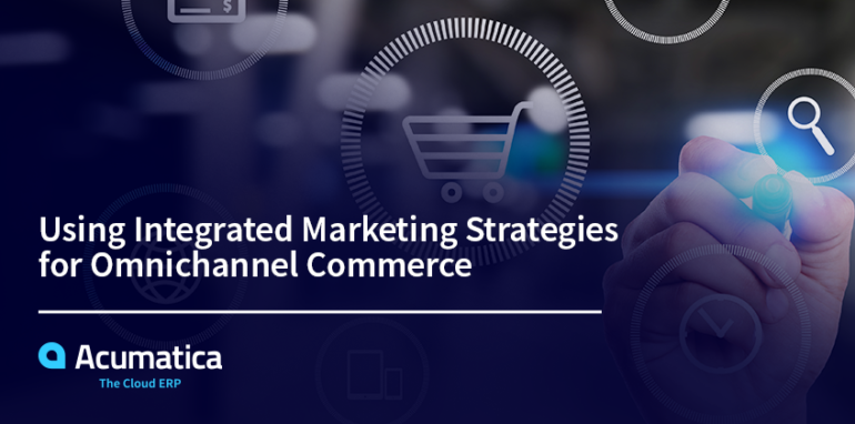 Using Integrated Marketing Strategies for Omnichannel Commerce - Acumatica Cloud ERP