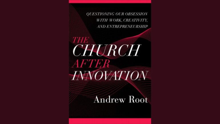 The Church after Innovation: Questioning our Obsession with Work, Creativity, and Entrepreneurship - The Presbyterian Outlook