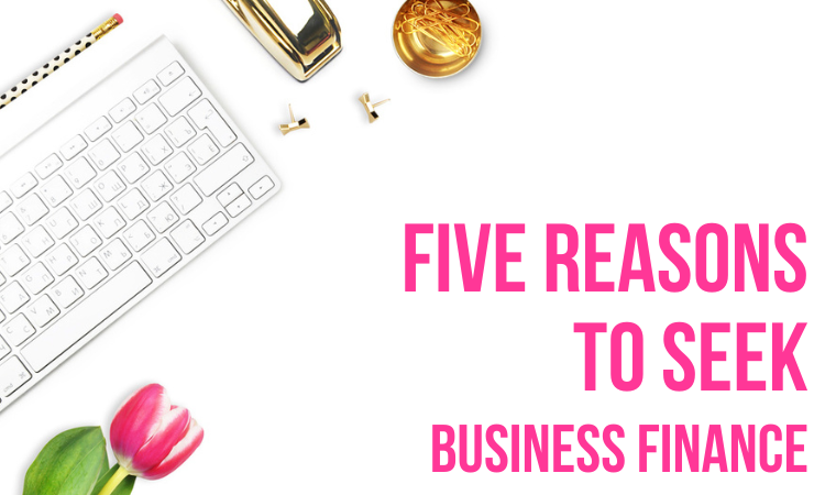 Five Reasons to Seek Business Finance - From Corporate To Career Freedom