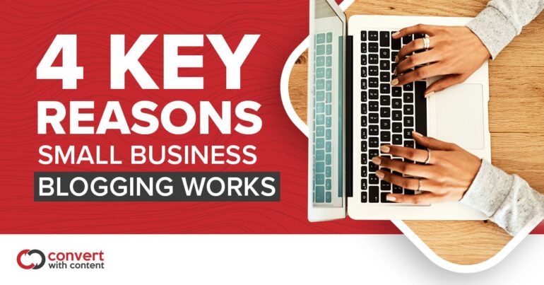 4 Key Reasons Small Business Blogging Works