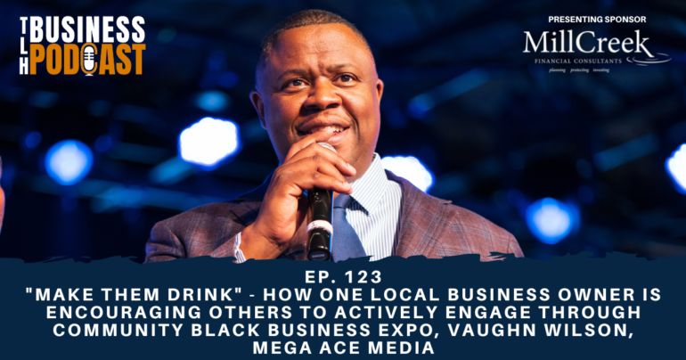 Ep. 123 - "Make Them Drink" - How One Local Business Owner is Encouraging Others to Actively Engage Through Community Black Business Expo, Vaughn Wilson, Mega Ace Media - Greater Tallahassee Chamber of Commerce