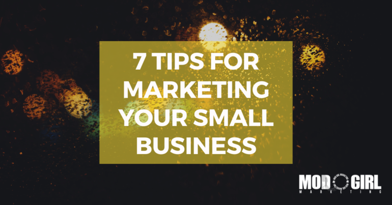 7 Tips For Marketing Your Small Business