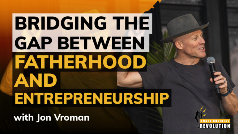 Bridging the Gap Between Fatherhood and Entrepreneurship With Jon Vroman