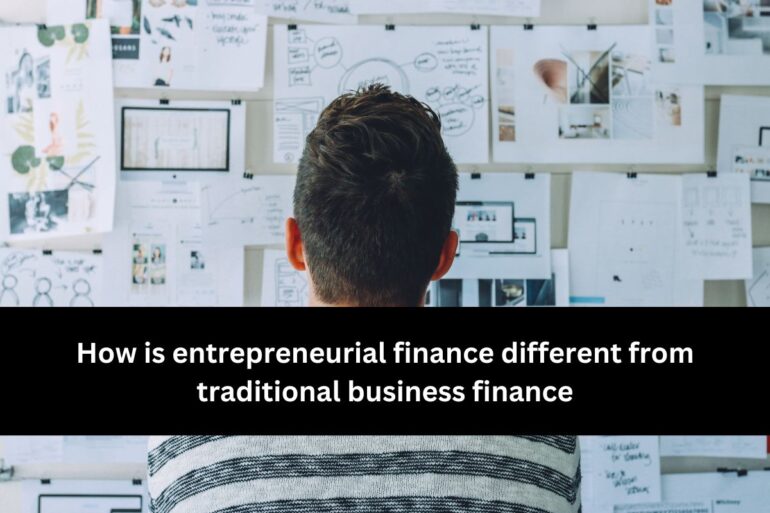 How is entrepreneurial finance different from traditional business finance