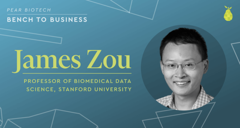 Pear Biotech Bench to Business: insights on generative AI in healthcare and biotech with Dr. James Zou - Pear VC