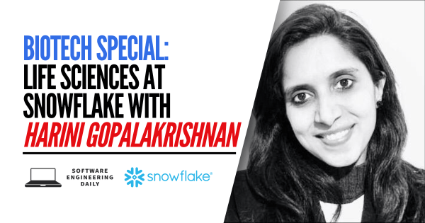 Biotech Special: Life Sciences at Snowflake with Harini Gopalakrishnan - Software Engineering Daily