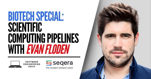 Biotech Special: Scientific Computing Pipelines with Evan Floden - Software Engineering Daily